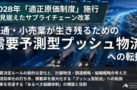 2028年「適正原価制度」施行を見据えたサプライチェーン改革 流通・小売業が生き残るための需要予測型プッシュ物流への転換